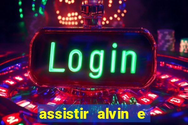 assistir alvin e os esquilos